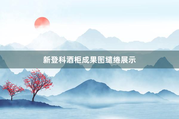 新登科酒柜成果图缱绻展示